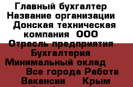 Главный бухгалтер › Название организации ­ Донская техническая компания, ООО › Отрасль предприятия ­ Бухгалтерия › Минимальный оклад ­ 50 000 - Все города Работа » Вакансии   . Крым,Симферополь